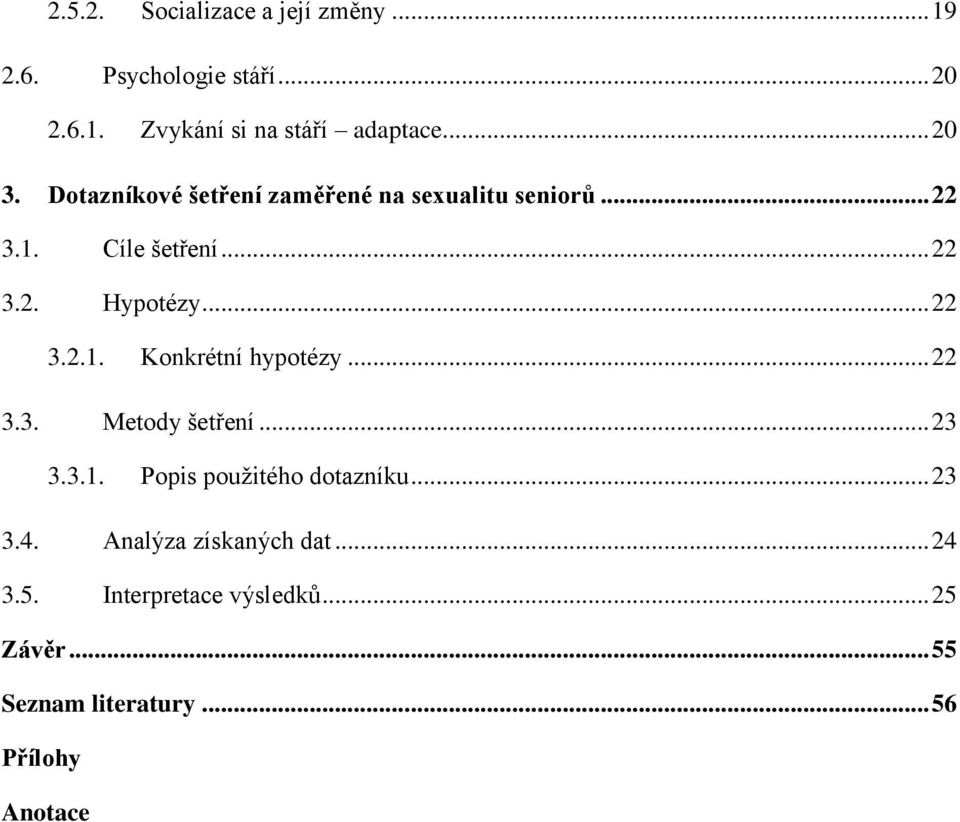 .. 22 3.2.1. Konkrétní hypotézy... 22 3.3. Metody šetření... 23 3.3.1. Popis pouţitého dotazníku... 23 3.4.