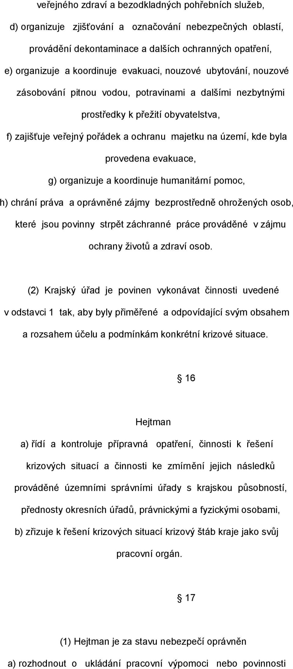 provedena evakuace, g) organizuje a koordinuje humanitární pomoc, h) chrání práva a oprávněné zájmy bezprostředně ohrožených osob, které jsou povinny strpět záchranné práce prováděné v zájmu ochrany