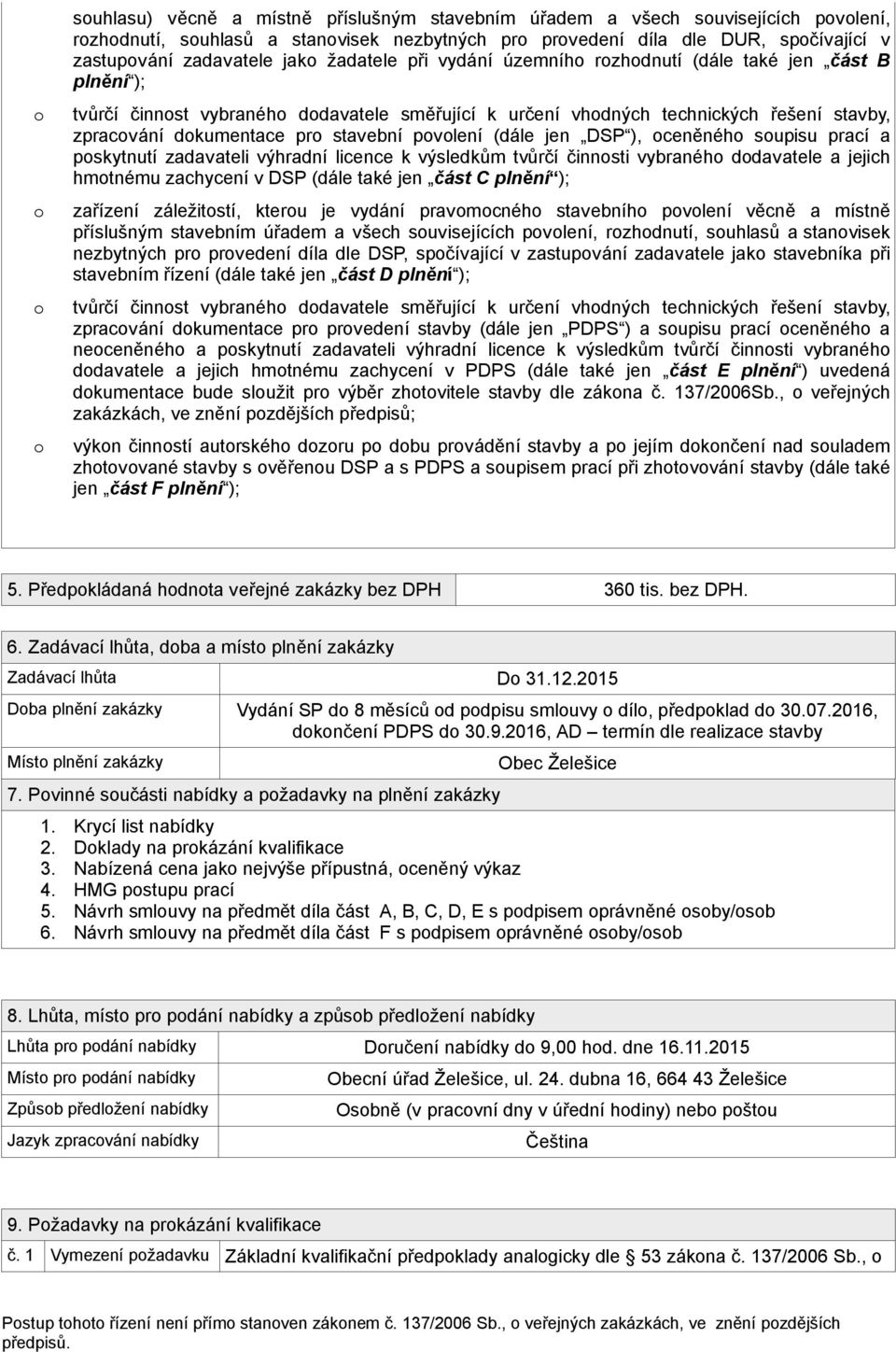 stavební povolení (dále jen DSP ), oceněného soupisu prací a poskytnutí zadavateli výhradní licence k výsledkům tvůrčí činnosti vybraného dodavatele a jejich hmotnému zachycení v DSP (dále také jen