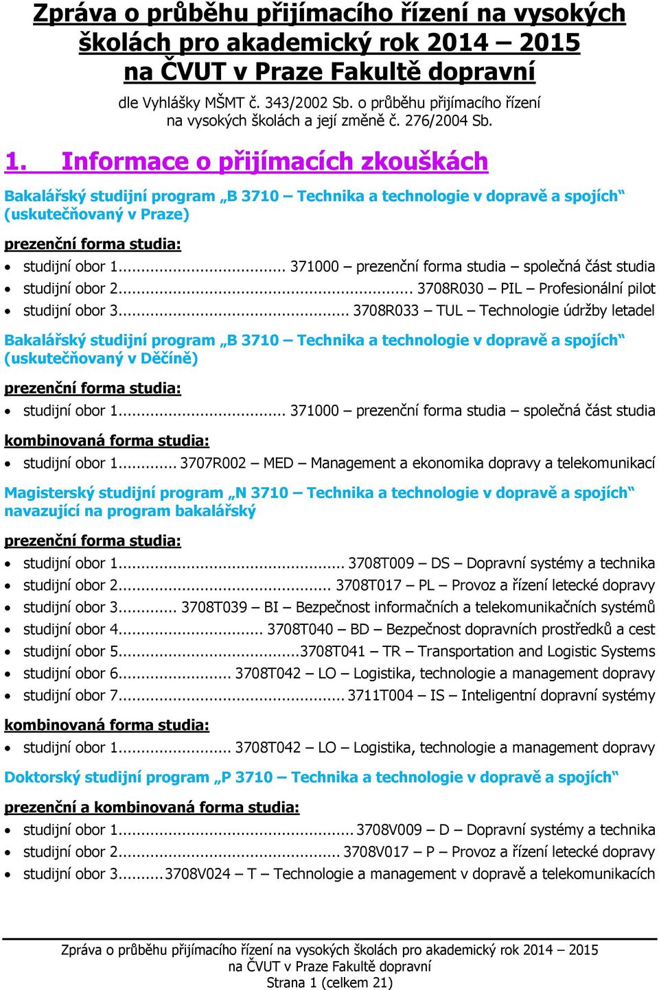 .. 371000 prezenční forma studia společná část studia studijní obor 2... 3708R030 PIL Profesionální pilot studijní obor 3.