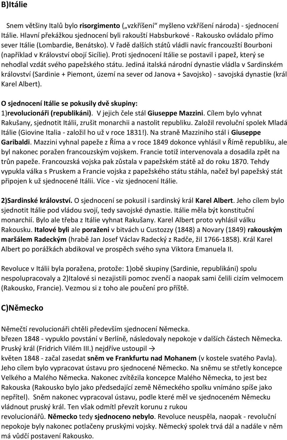 V řadě dalších států vládli navíc francouzští Bourboni (například v Království obojí Sicílie). Proti sjednocení Itálie se postavil i papež, který se nehodlal vzdát svého papežského státu.