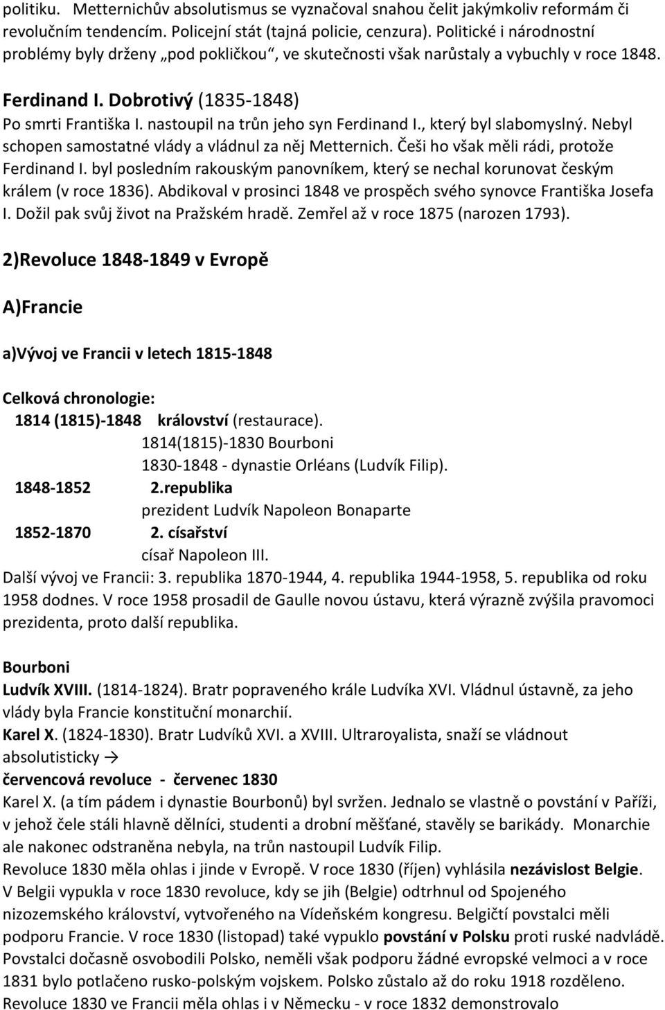 nastoupil na trůn jeho syn Ferdinand I., který byl slabomyslný. Nebyl schopen samostatné vlády a vládnul za něj Metternich. Češi ho však měli rádi, protože Ferdinand I.