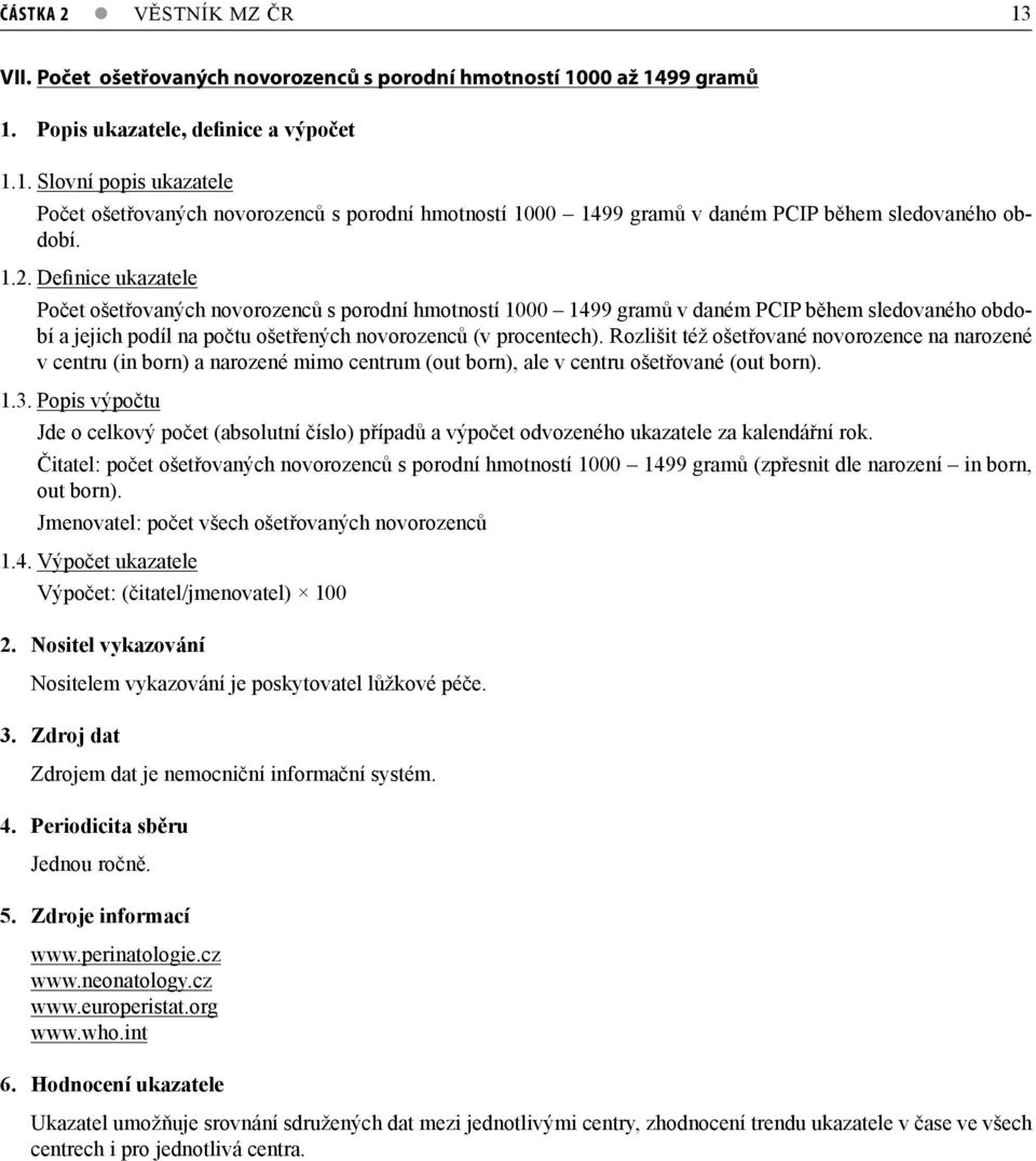 2. Definice ukazatele Počet ošetřovaných novorozenců s porodní hmotností 1000 1499 gramů v daném PCIP během sledovaného období a jejich podíl na počtu ošetřených novorozenců (v procentech).