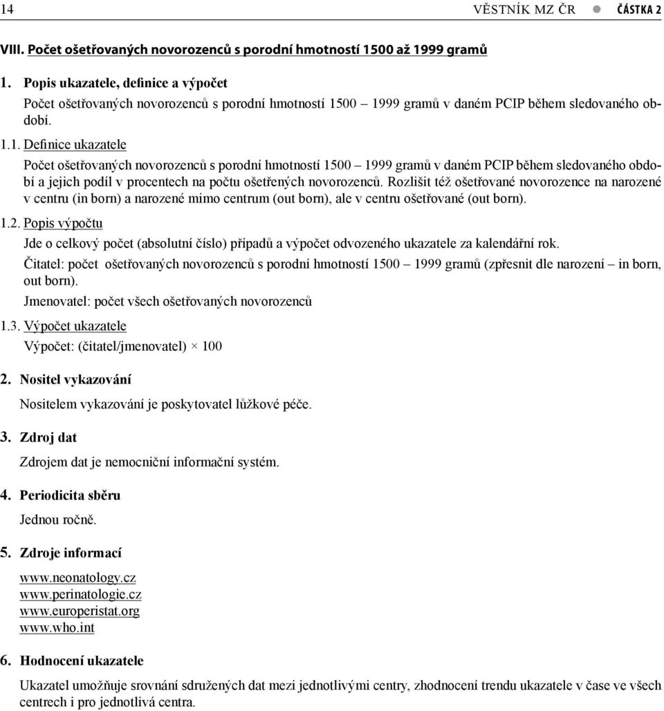 Definice ukazatele Počet ošetřovaných novorozenců s porodní hmotností 1500 1999 gramů v daném PCIP během sledovaného období a jejich podíl v procentech na počtu ošetřených novorozenců.