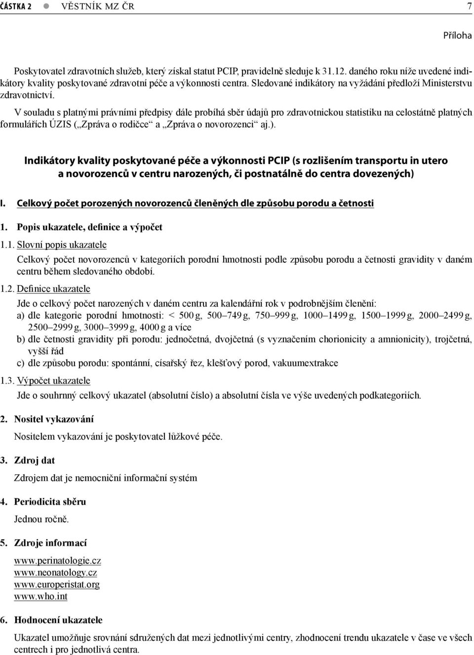 V souladu s platnými právními předpisy dále probíhá sběr údajů pro zdravotnickou statistiku na celostátně platných formulářích ÚZIS ( Zpráva o rodičce a Zpráva o novorozenci aj.).