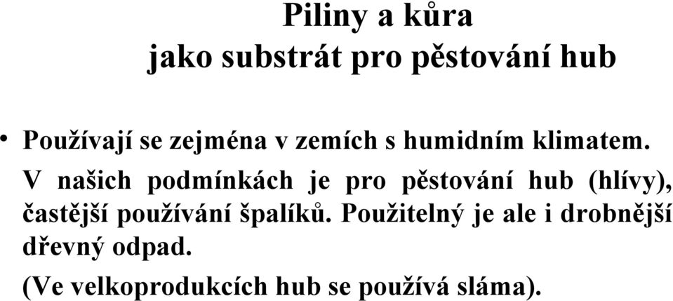 V našich podmínkách je pro pěstování hub (hlívy), častější