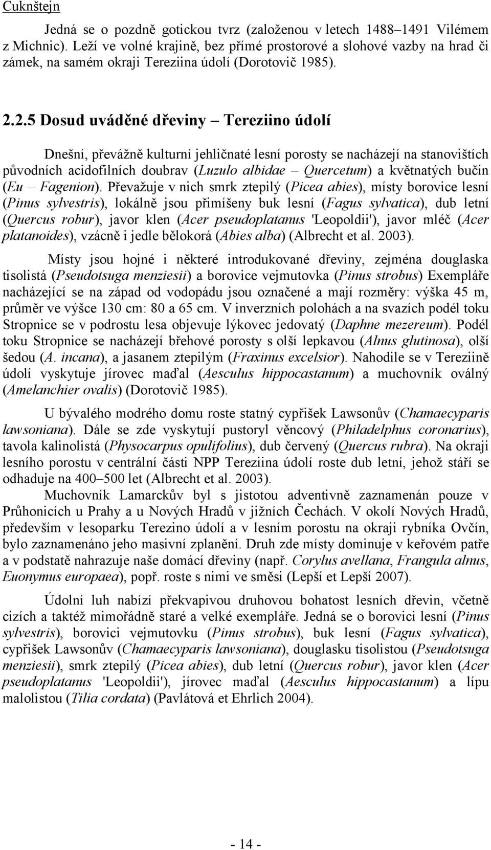 2.5 Dosud uváděné dřeviny Tereziino údolí Dnešní, převážně kulturní jehličnaté lesní porosty se nacházejí na stanovištích původních acidofilních doubrav (Luzulo albidae Quercetum) a květnatých bučin