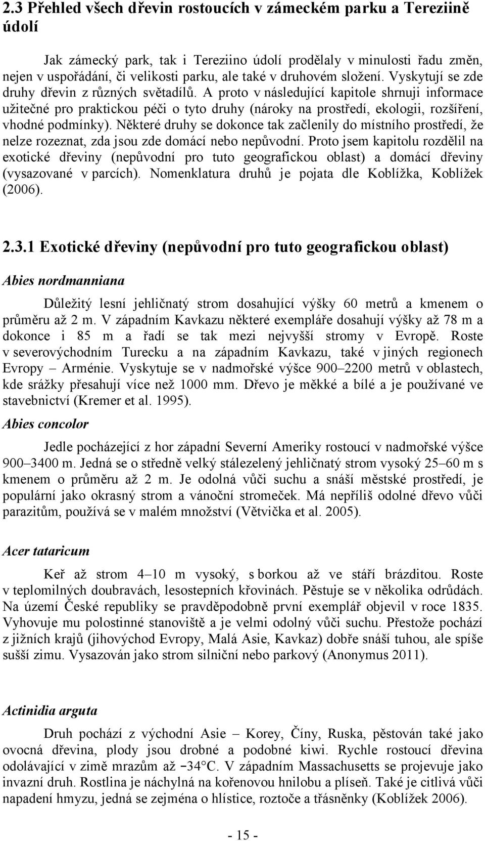 A proto v následující kapitole shrnuji informace užitečné pro praktickou péči o tyto druhy (nároky na prostředí, ekologii, rozšíření, vhodné podmínky).