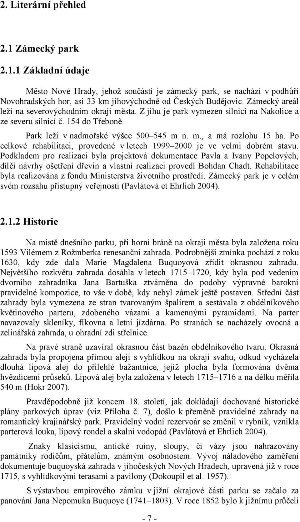 Po celkové rehabilitaci, provedené v letech 1999 2000 je ve velmi dobrém stavu.