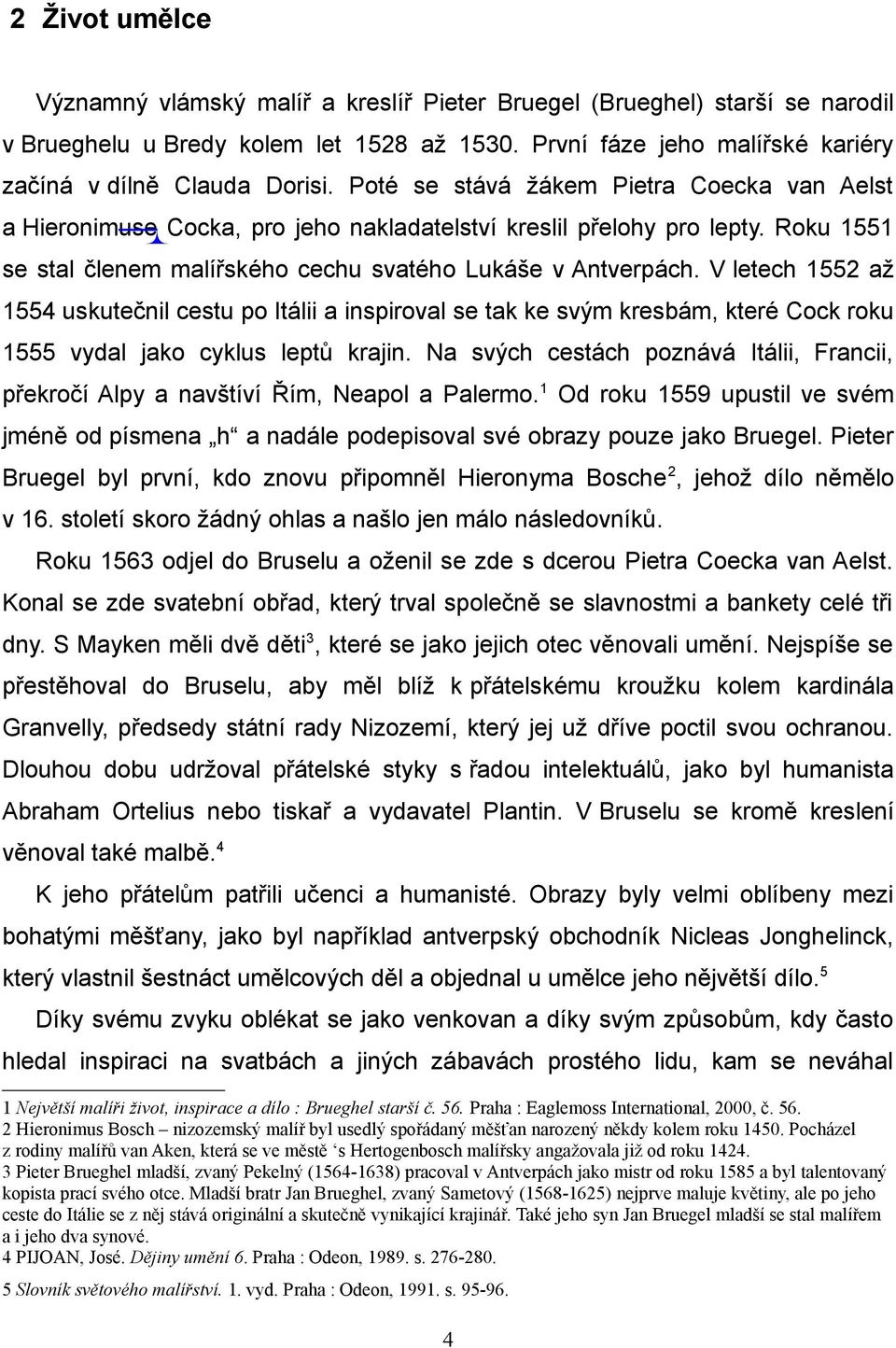 V letech 1552 až 1554 uskutečnil cestu po Itálii a inspiroval se tak ke svým kresbám, které Cock roku 1555 vydal jako cyklus leptů krajin.