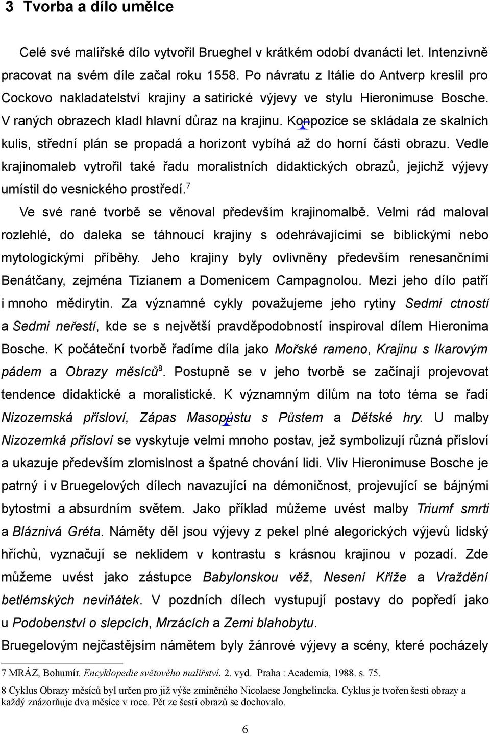 Konpozice se skládala ze skalních kulis, střední plán se propadá a horizont vybíhá až do horní části obrazu.