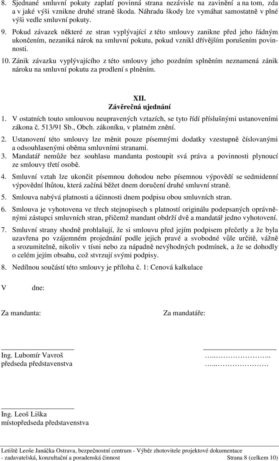 Zánik závazku vyplývajícího z této smlouvy jeho pozdním splněním neznamená zánik nároku na smluvní pokutu za prodlení s plněním. XII. Závěrečná ujednání 1.