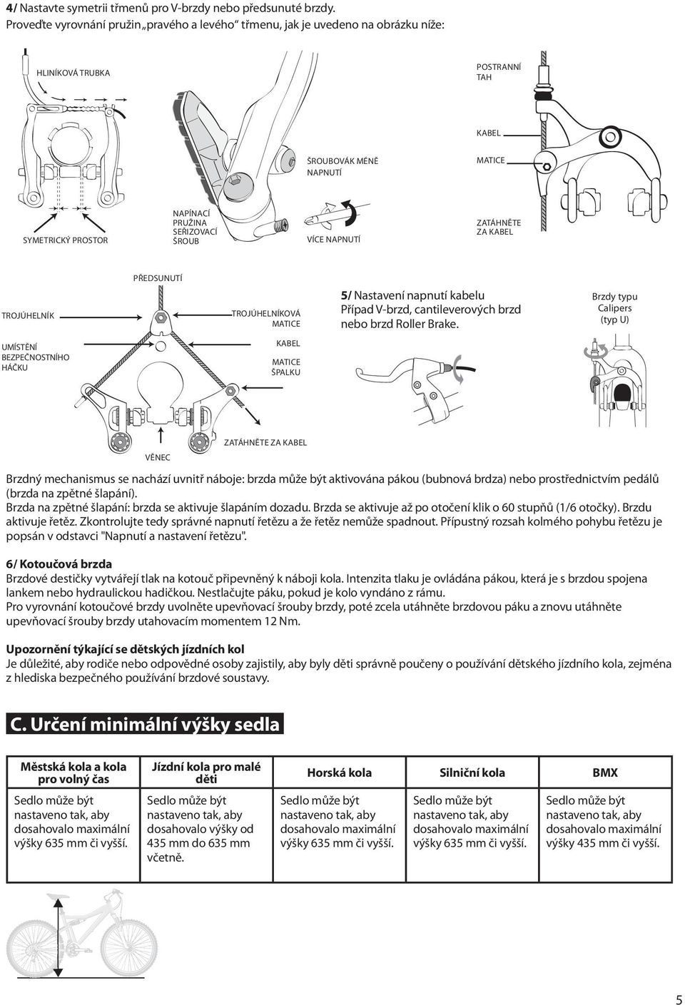 ŠROUB VÍCE NAPNUTÍ ZATÁHNĚTE ZA KABEL TROJÚHELNÍK PŘEDSUNUTÍ TROJÚHELNÍKOVÁ MATICE 5/ Nastavení napnutí kabelu Případ V-brzd, cantileverových brzd nebo brzd Roller Brake.