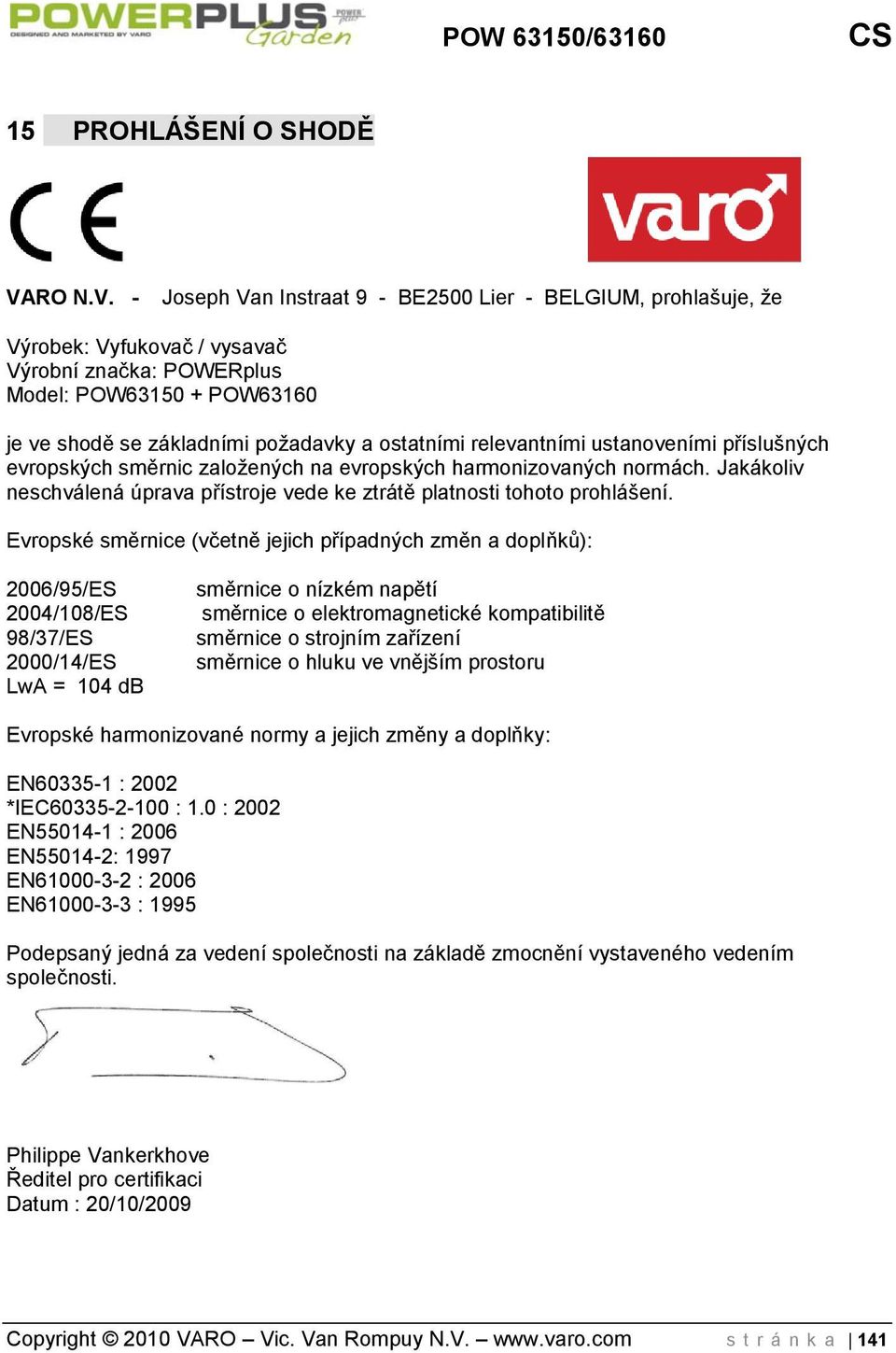 - Joseph Van Instraat 9 - BE2500 Lier - BELGIUM, prohlašuje, že Výrobek: Vyfukovač / vysavač Výrobní značka: POWERplus Model: POW63150 + POW63160 je ve shodě se základními požadavky a ostatními