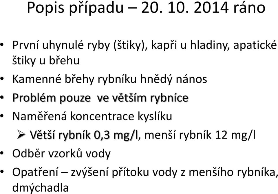 Kamenné břehy rybníku hnědý nános Problém pouze ve větším rybníce Naměřená