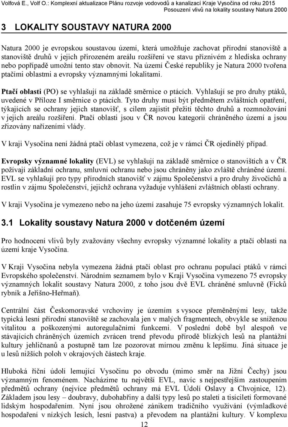 Ptačí oblasti (PO) se vyhlašují na základě směrnice o ptácích. Vyhlašují se pro druhy ptáků, uvedené v Příloze I směrnice o ptácích.