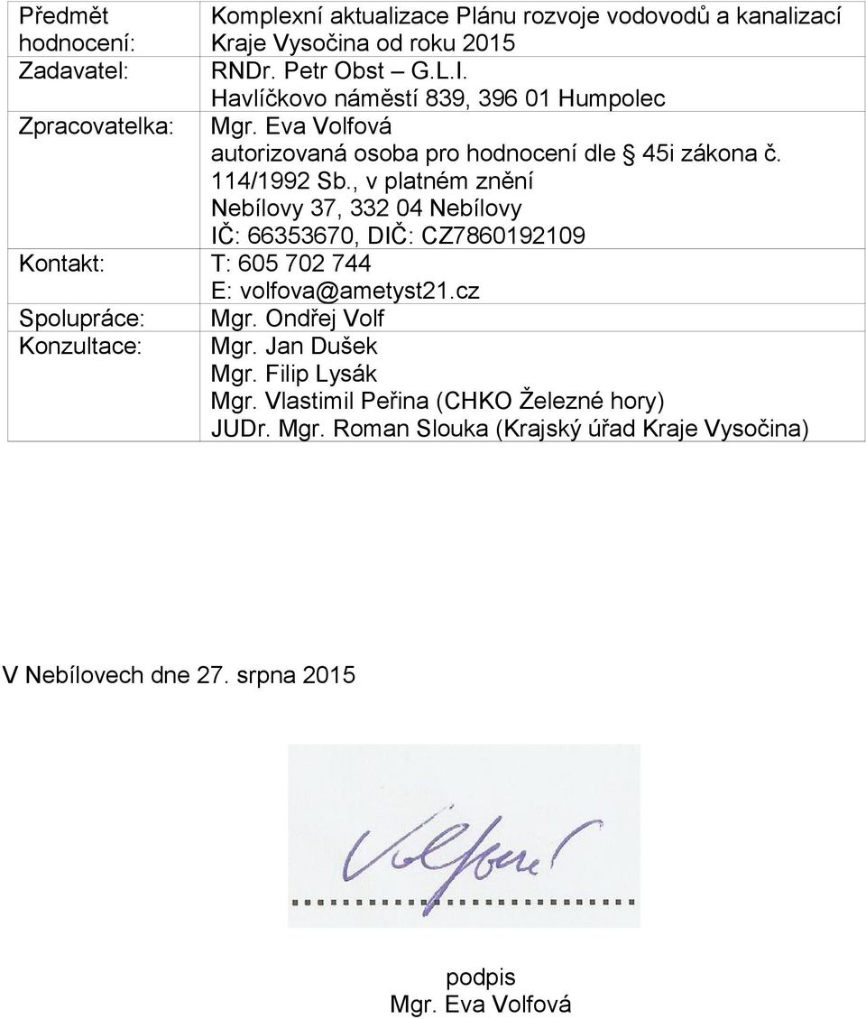 , v platném znění Nebílovy 37, 332 04 Nebílovy IČ: 66353670, DIČ: CZ7860192109 T: 605 702 744 E: volfova@ametyst21.cz Mgr. Ondřej Volf Mgr. Jan Dušek Mgr.