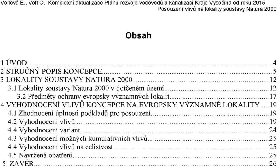 ..17 4 VYHODNOCENÍ VLIVŮ KONCEPCE NA EVROPSKY VÝZNAMNÉ LOKALITY...19 4.1 Zhodnocení úplnosti podkladů pro posouzení...19 4.2 Vyhodnocení vlivů.