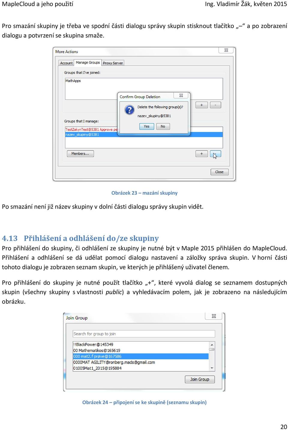 13 Přihlášení a odhlášení do/ze skupiny Pro přihlášení do skupiny, či odhlášení ze skupiny je nutné být v Maple 2015 přihlášen do MapleCloud.
