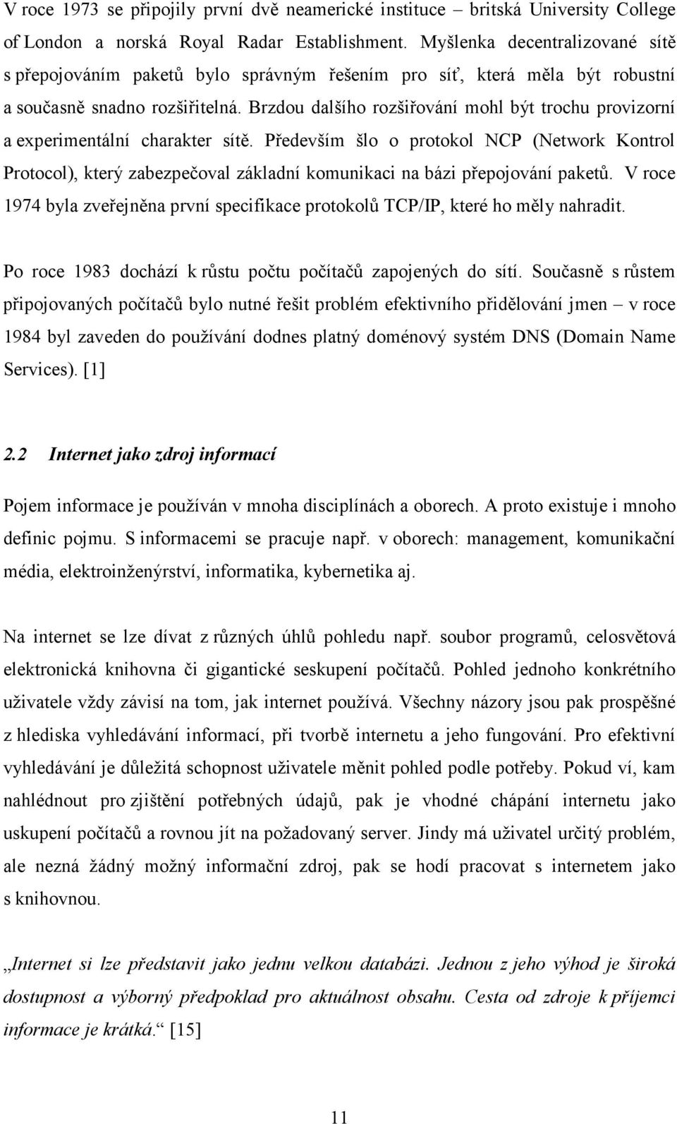 Brzdou dalšího rozšiřování mohl být trochu provizorní a experimentální charakter sítě.