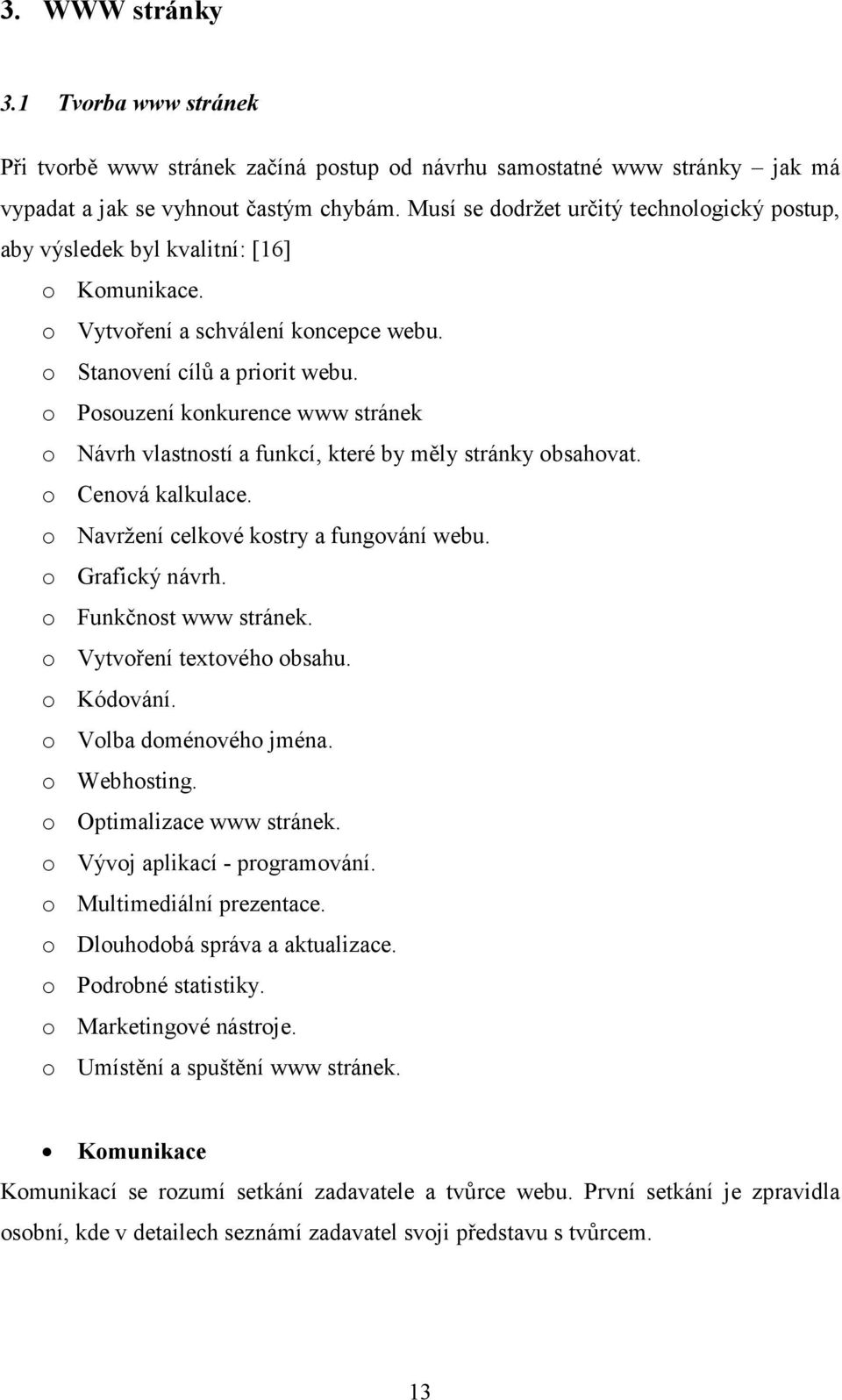 o Posouzení konkurence www stránek o Návrh vlastností a funkcí, které by měly stránky obsahovat. o Cenová kalkulace. o Navržení celkové kostry a fungování webu. o Grafický návrh.