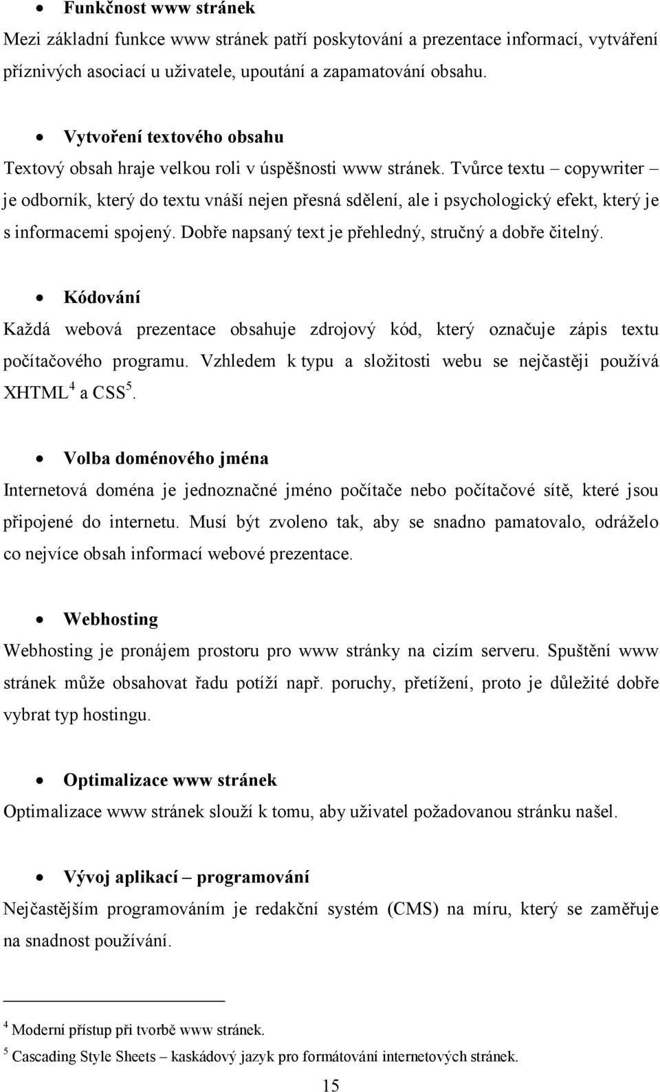 Tvůrce textu copywriter je odborník, který do textu vnáší nejen přesná sdělení, ale i psychologický efekt, který je s informacemi spojený. Dobře napsaný text je přehledný, stručný a dobře čitelný.