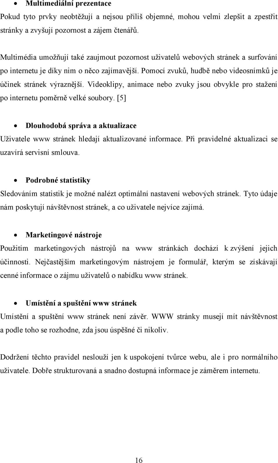 Videoklipy, animace nebo zvuky jsou obvykle pro stažení po internetu poměrně velké soubory. [5] Dlouhodobá správa a aktualizace Uživatele www stránek hledají aktualizované informace.