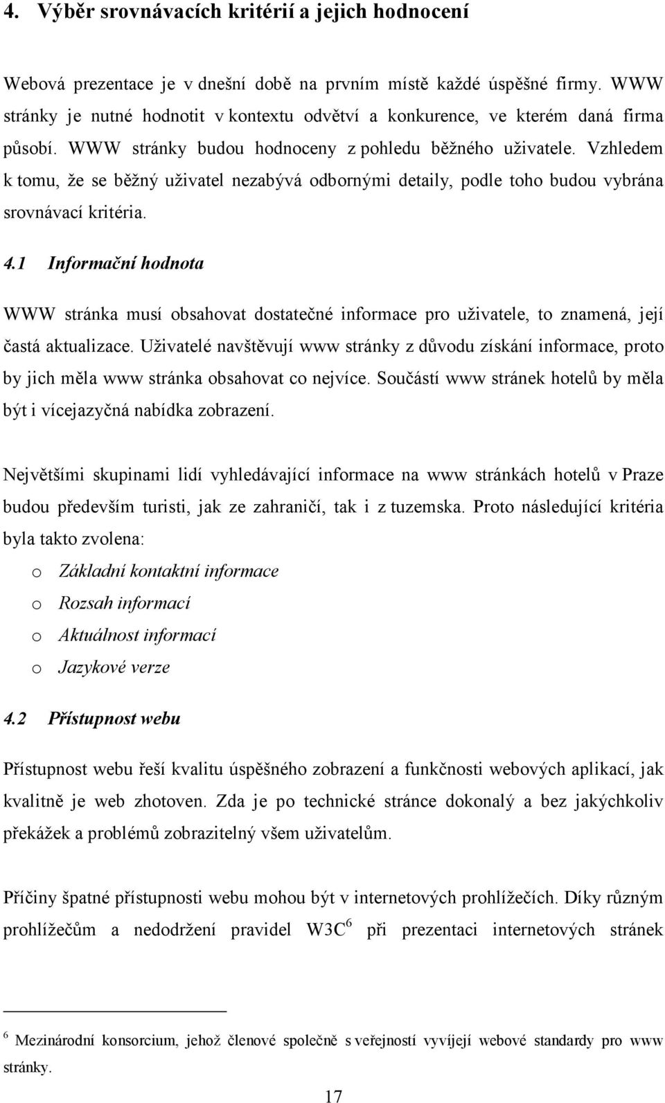 Vzhledem k tomu, že se běžný uživatel nezabývá odbornými detaily, podle toho budou vybrána srovnávací kritéria. 4.