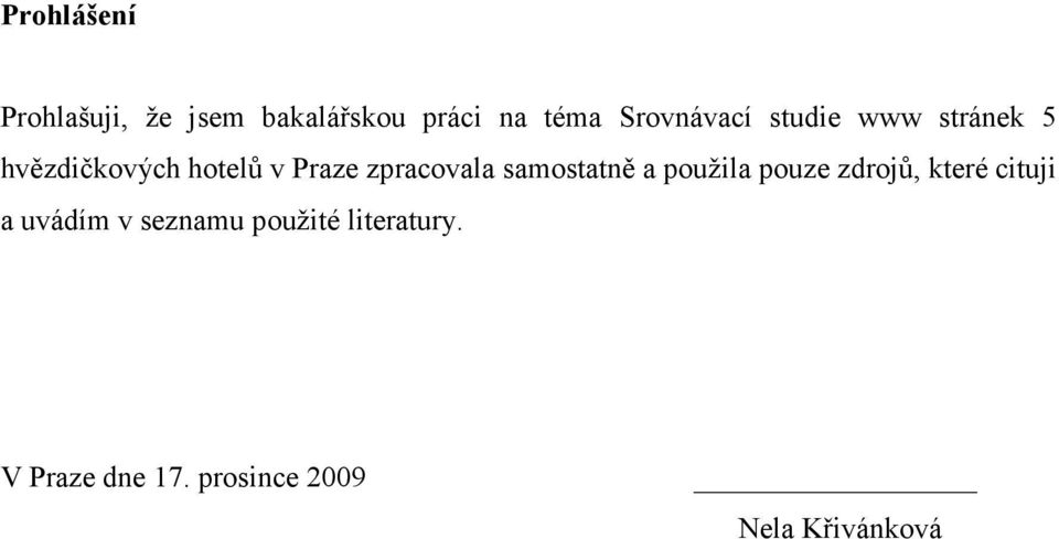 zpracovala samostatně a použila pouze zdrojů, které cituji a