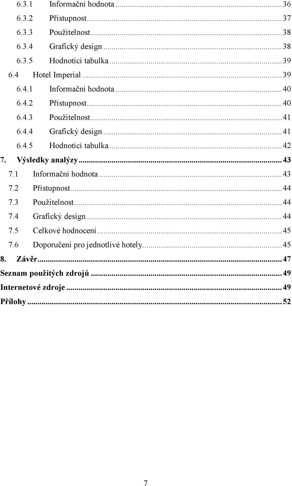 ..42 7. Výsledky analýzy...43 7.1 Informační hodnota...43 7.2 Přístupnost...44 7.3 Použitelnost...44 7.4 Grafický design...44 7.5 Celkové hodnocení.