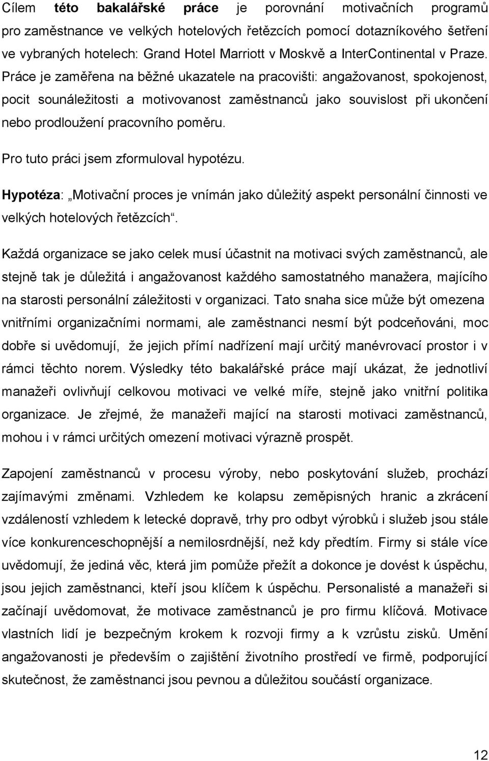 Práce je zaměřena na běžné ukazatele na pracovišti: angažovanost, spokojenost, pocit sounáležitosti a motivovanost zaměstnanců jako souvislost při ukončení nebo prodloužení pracovního poměru.