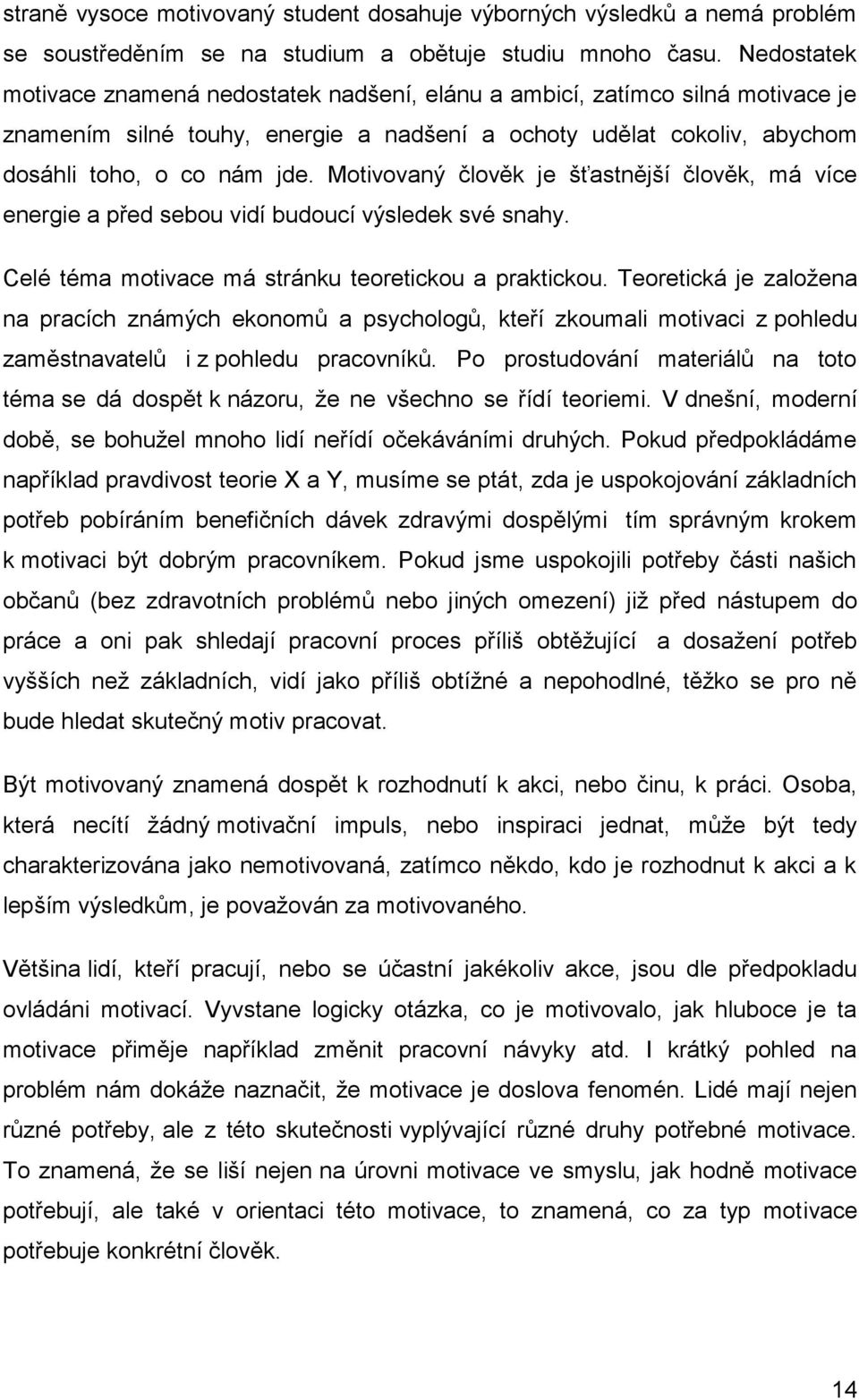 Motivovaný člověk je šťastnější člověk, má více energie a před sebou vidí budoucí výsledek své snahy. Celé téma motivace má stránku teoretickou a praktickou.