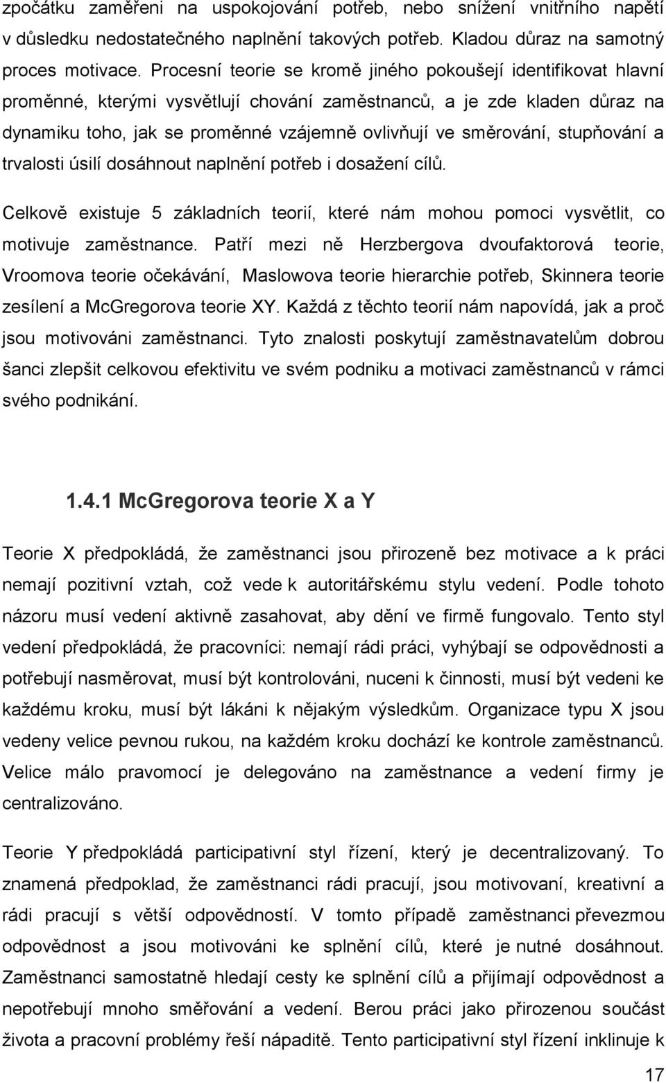 směrování, stupňování a trvalosti úsilí dosáhnout naplnění potřeb i dosažení cílů. Celkově existuje 5 základních teorií, které nám mohou pomoci vysvětlit, co motivuje zaměstnance.