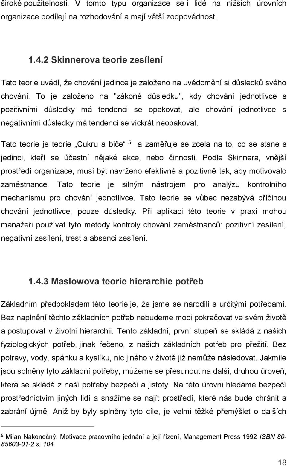 To je založeno na "zákoně důsledku", kdy chování jednotlivce s pozitivními důsledky má tendenci se opakovat, ale chování jednotlivce s negativními důsledky má tendenci se víckrát neopakovat.