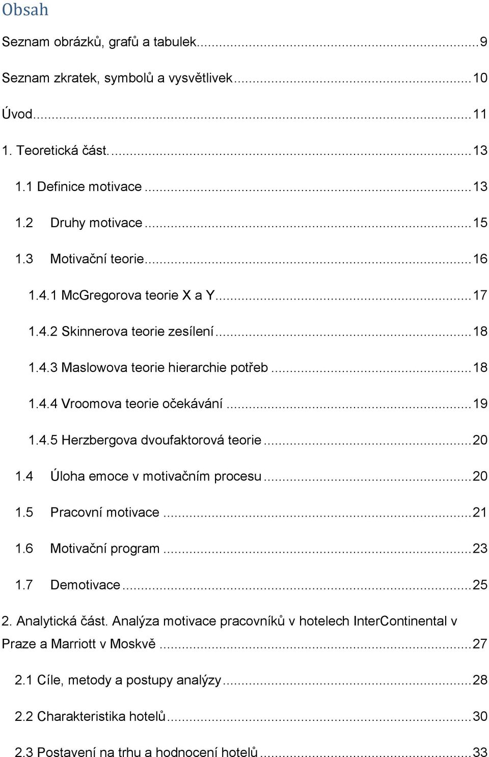 .. 20 1.4 Úloha emoce v motivačním procesu... 20 1.5 Pracovní motivace... 21 1.6 Motivační program... 23 1.7 Demotivace... 25 2. Analytická část.