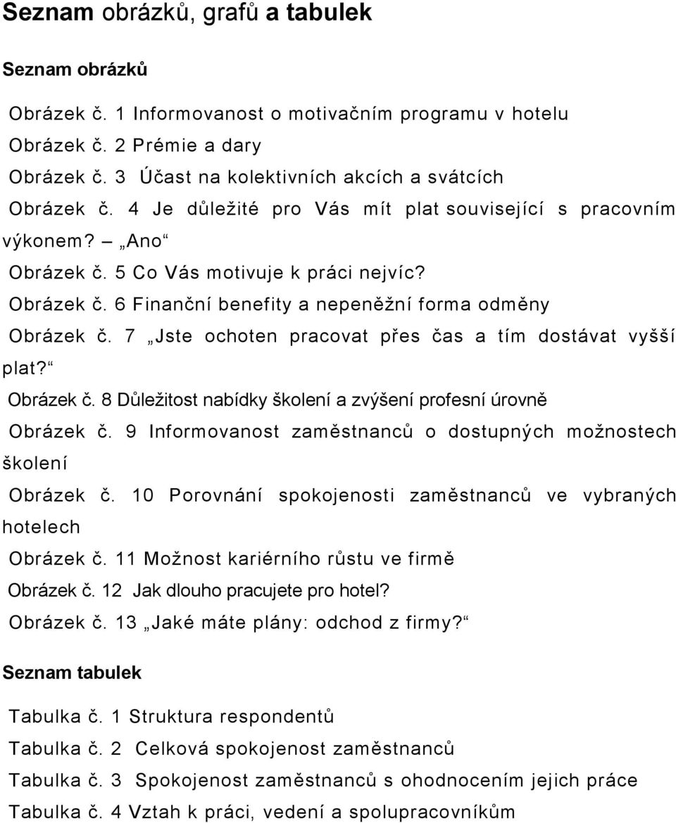 7 Jste ochoten pracovat přes čas a tím dostávat vyšší plat? Obrázek č. 8 Důležitost nabídky školení a zvýšení profesní úrovně Obrázek č.