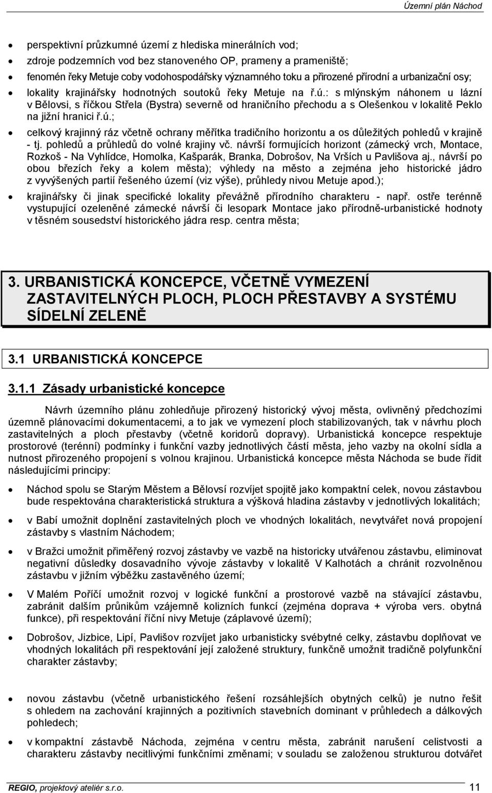 : s mlýnským náhonem u lázní v Bělovsi, s říčkou Střela (Bystra) severně od hraničního přechodu a s Olešenkou v lokalitě Peklo na jižní hranici ř.ú.