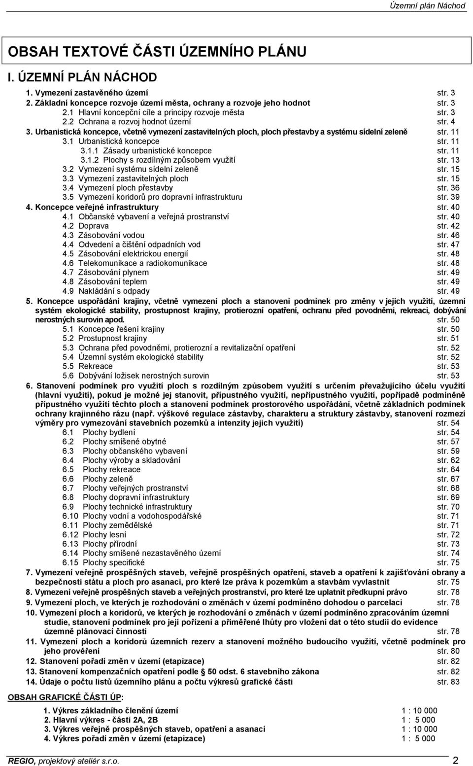 11 3.1.2 Plochy s rozdílným způsobem využití str. 13 3.2 Vymezení systému sídelní zeleně str. 15 3.3 Vymezení zastavitelných ploch str. 15 3.4 Vymezení ploch přestavby str. 36 3.