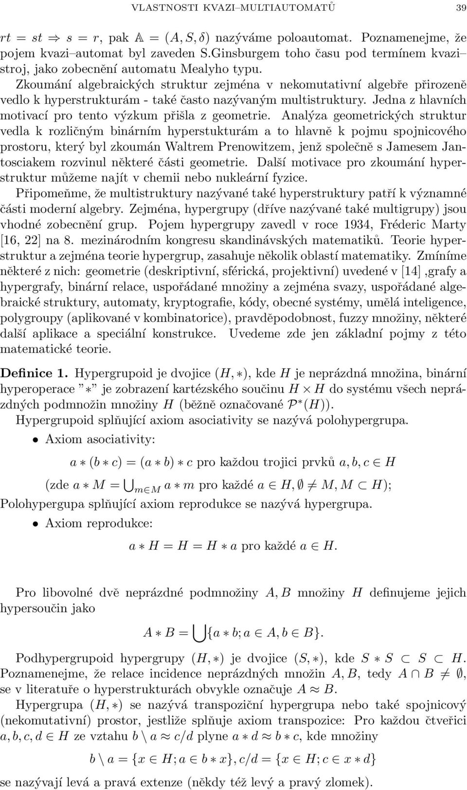 Zkoumání algebraických struktur zejména v nekomutativní algebře přirozeně vedlo k hyperstrukturám - také často nazývaným multistruktury. Jedna z hlavních motivací pro tento výzkum přišla z geometrie.