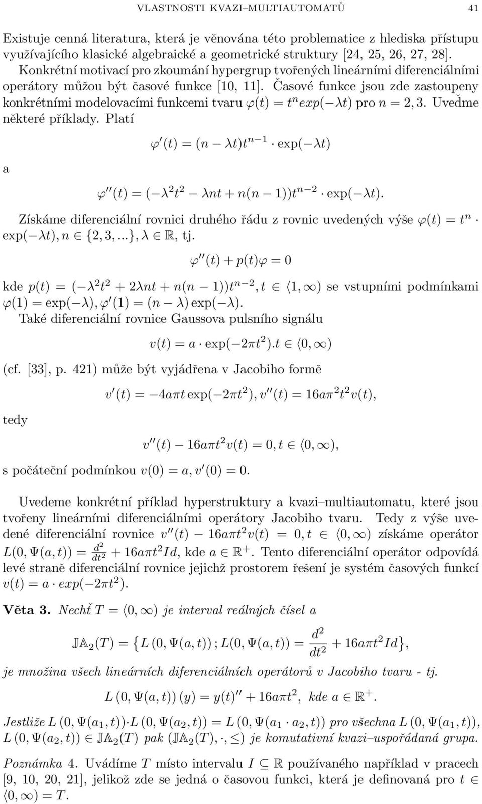 Časové funkce jsou zde zastoupeny konkrétními modelovacími funkcemi tvaru ϕ(t) = t n exp( λt) pro n = 2, 3. Uveďme některé příklady.