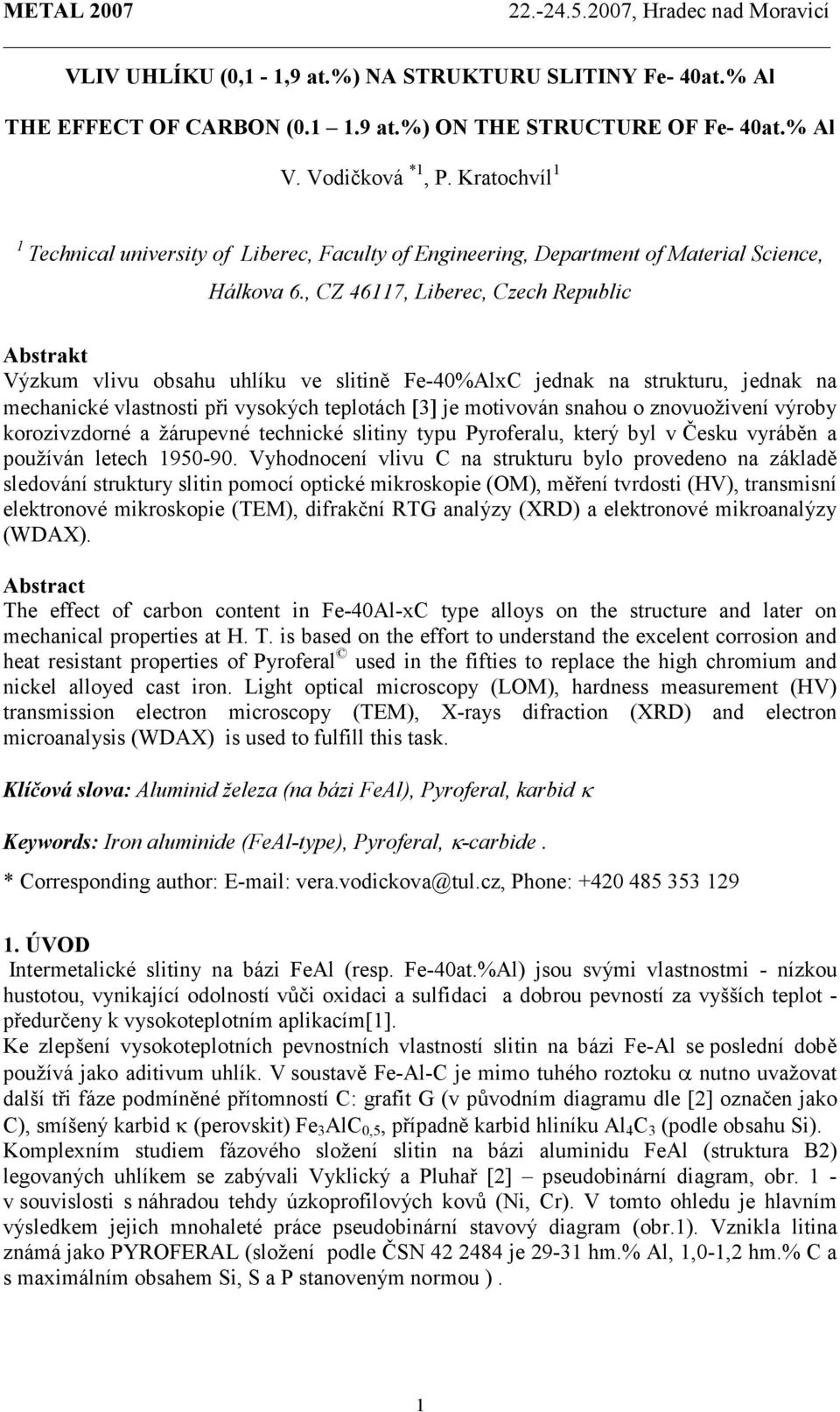 , CZ 46117, Liberec, Czech Republic Abstrakt Výzkum vlivu obsahu uhlíku ve slitině Fe-40%AlxC jednak na strukturu, jednak na mechanické vlastnosti při vysokých teplotách [3] je motivován snahou o