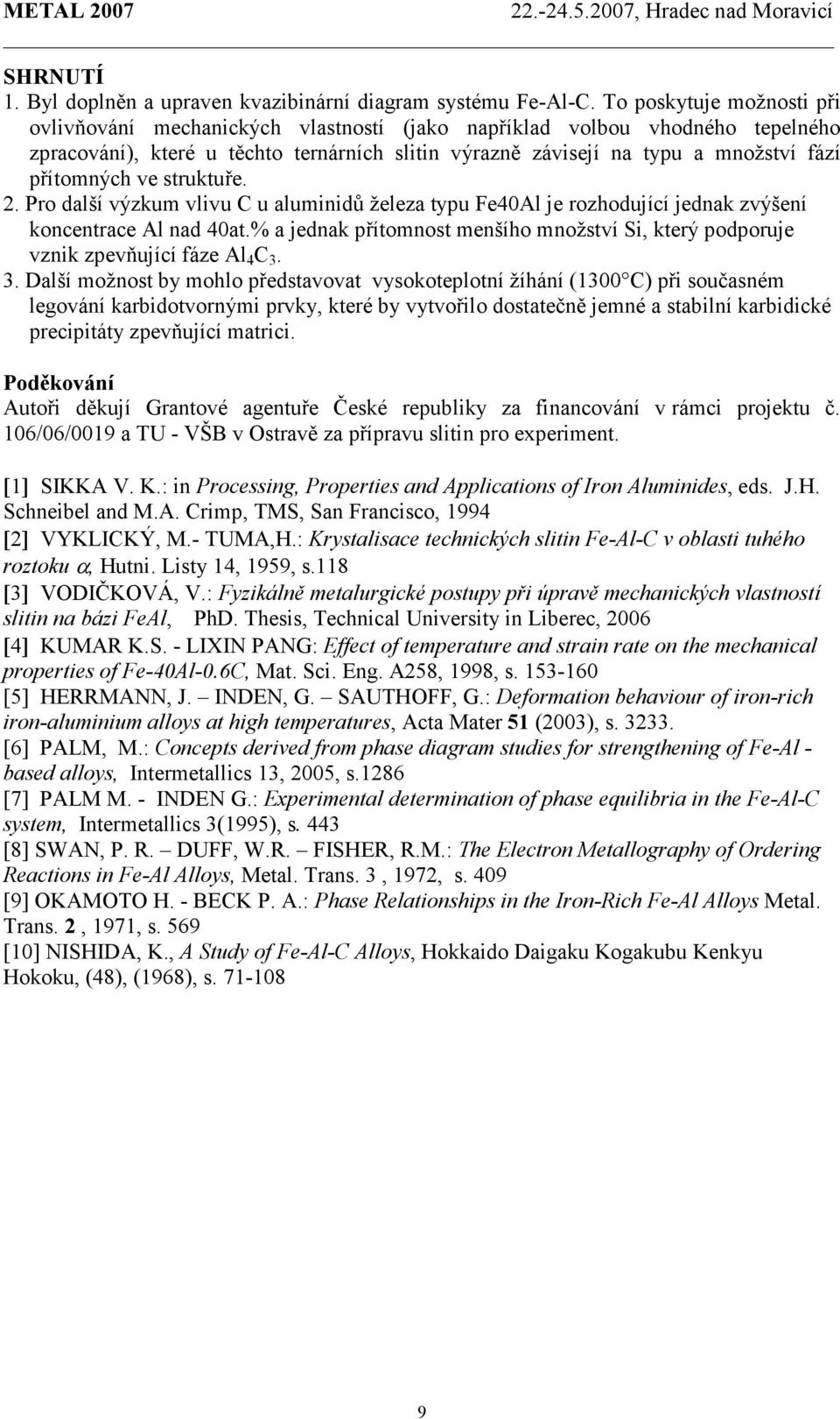 přítomných ve struktuře. 2. Pro další výzkum vlivu C u aluminidů železa typu Fe40Al je rozhodující jednak zvýšení koncentrace Al nad 40at.