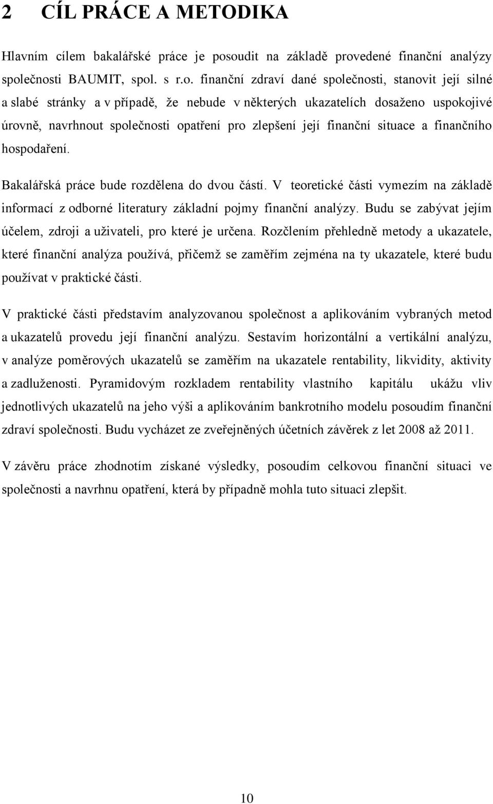 dosaženo uspokojivé úrovně, navrhnout společnosti opatření pro zlepšení její finanční situace a finančního hospodaření. Bakalřsk prce bude rozdělena do dvou čstí.