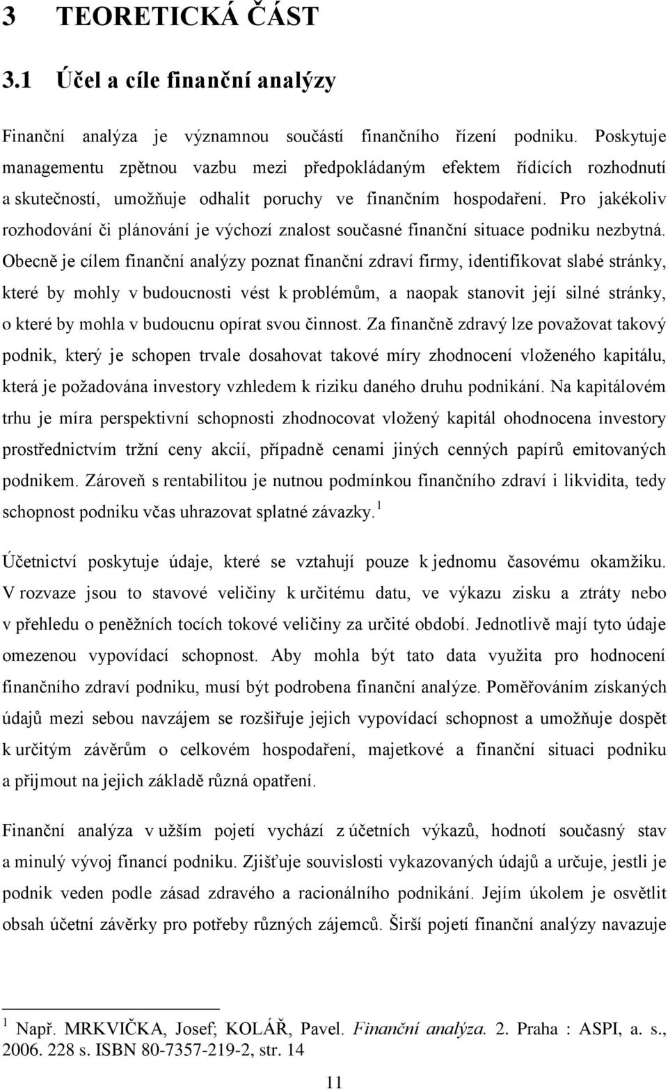 Pro jakékoliv rozhodovní či plnovní je výchozí znalost současné finanční situace podniku nezbytn.