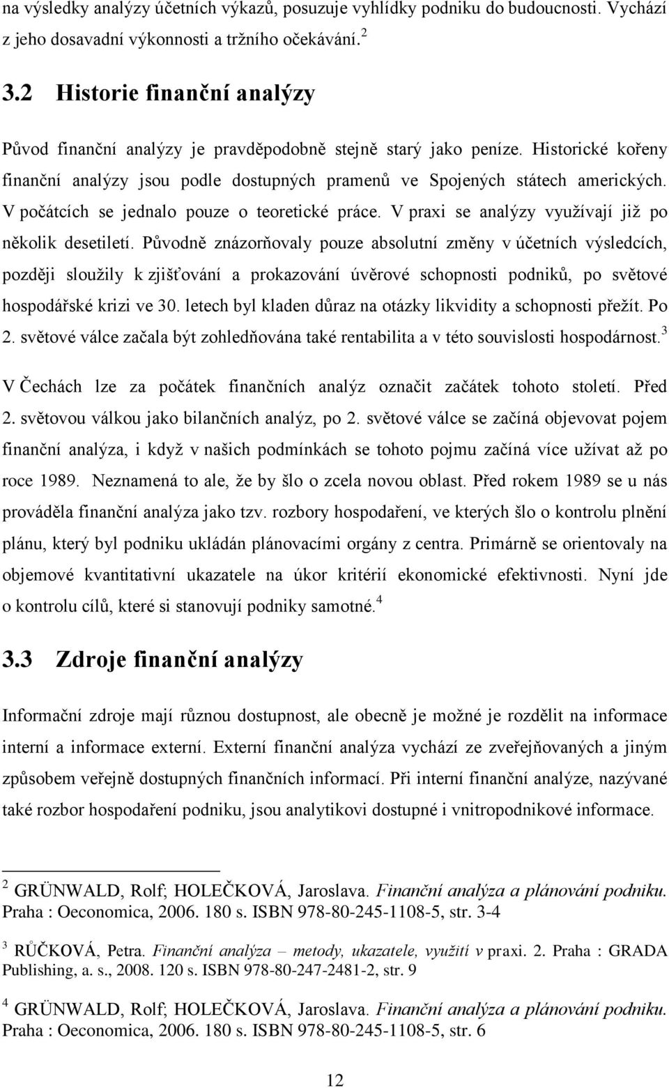 V počtcích se jednalo pouze o teoretické prce. V praxi se analýzy využívají již po několik desetiletí.