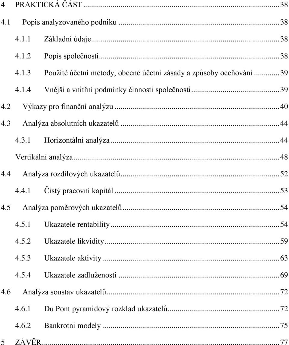 .. 44 Vertiklní analýza... 48 4.4 Analýza rozdílových ukazatelů... 52 4.4.1 Čistý pracovní kapitl... 53 4.5 Analýza poměrových ukazatelů... 54 4.5.1 Ukazatele rentability... 54 4.5.2 Ukazatele likvidity.