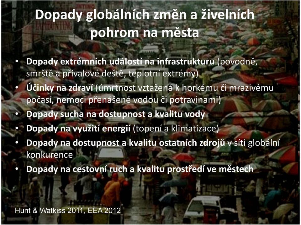 potravinami) Dopady sucha na dostupnost a kvalitu vody Dopady na využití energií(topení a klimatizace) Dopady na dostupnost a