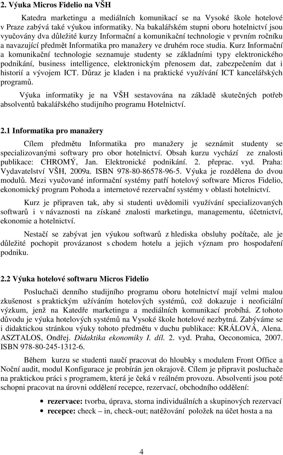 Kurz Informační a komunikační technologie seznamuje studenty se základními typy elektronického podnikání, business intelligence, elektronickým přenosem dat, zabezpečením dat i historií a vývojem ICT.