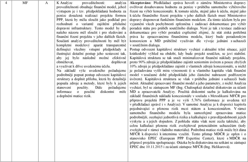 Tento model by dle našeho názoru měl sloužit i pro sledování a finanční řízení projektu v jeho dalších fázích.