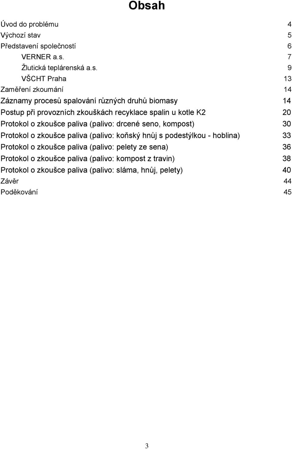 (palivo: drcené seno, kompost) 30 Protokol o zkoušce paliva (palivo: koňský hnůj s podestýlkou - hoblina) 33 Protokol o zkoušce paliva (palivo: